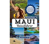 MAUI REISEFÜHRER: Strände, Vulkane, Wasserfälle, malerische Fahrten, Essen, Kultur und unvergessliche Abenteuer im Inselparadies Hawaii