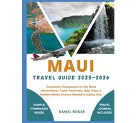 MAUI TRAVEL GUIDE 2025 - 2026: Complete Companion to the Best Attractions, Food, Festivals, Day Trips & Hidden Gems Across Hawaii’s Valley Isle