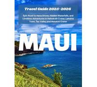 MAUI TRAVEL GUIDE 2025-2026: Epic Road to Hana Drives, Hidden Waterfalls, and Limitless Adventures in Haleakalā Crater, Lahaina Town, ʻĪao Valley,and Molokini Crater