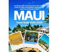 MAUI TRAVEL GUIDE 2025-2026: The Ultimate Guide to Haleakalā, Road to Hāna, Molokini Crater, ʻĪao Valley, Kāʻanapali Beach, Whale Watching, Island Food, and Hawaiian Culture