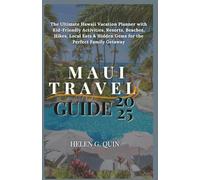 MAUI TRAVEL GUIDE 2025: The Ultimate Hawaii Vacation Planner with Kid-Friendly Activities, Resorts, Beaches, Hikes, Local Eats & Hidden Gems for the Perfect Family Getaway