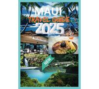 MAUI TRAVEL GUIDE 2025: Your Essential Guide to Paradise in the Hawaiian Islands