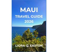 MAUI TRAVEL GUIDE 2026: Discover Beaches, Culture, Adventure, and the Spirit of Aloha on Hawaii’s Valley Isle