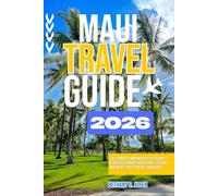 MAUI TRAVEL GUIDE 2026: The Ultimate Companion to the Island’s Beautiful Scenery, Adventures, Culture, and Secret Spots for All Travelers.