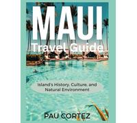 MAUI TRAVEL GUIDE: Island's History, Culture, and Natural Environment (PAU CORTEZ TRAVEL BOOKS)
