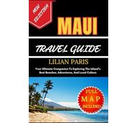 MAUI TRAVEL GUIDE: Your Ultimate Companion To Exploring The Island’s Best Beaches, Adventures, And Local Culture