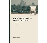 Maulana Hussain Ahmad Madani: A Life of Strife and Struggle