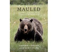 Mauled : Life's Lessons Learned from a Grizzly Bear Attack