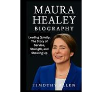 MAURA HEALEY BIOGRAPHY: Leading Quietly: The Story of Service, Strength, and Showing Up