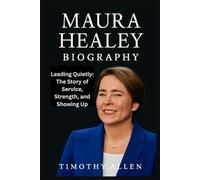MAURA HEALEY BIOGRAPHY: Leading Quietly: The Story of Service, Strength, and Showing Up