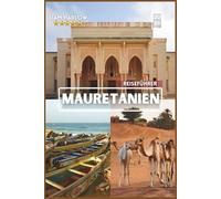 Mauretanien Reiseführer 2026: Ein umfassender Begleiter für jeden Entdecker mit Farbfotos, Insidertipps und sofort einsatzbereiten Reiserouten für eine unvergessliche Reise