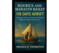 Maurice and Maralyn Bailey: 118 Days Adrift - A Journey of Love, Courage, and Survival Guided by Faith and Adventure