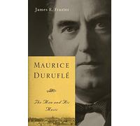 Maurice Duruflé: The Man and His Music: 47 (Eastman Studies in Music)