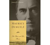 Maurice Durufle: The Man and His Music (Eastman Studies in Music)