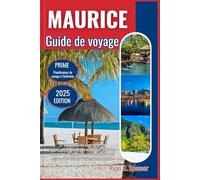 MAURICE GUIDE DE VOYAGE 2025: Le manuel ultime rempli de connaissances privilégiées, de riches informations culturelles et de destinations emblématiques pour rendre votre voyage vraiment remarquable