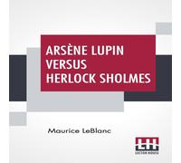 Maurice Leblanc Arsène Lupin Versus Herlock Sholmes: Translated From The French Maurice Leblanc Multicolor
