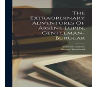Maurice Leblanc The Extraordinary Adventures Of Arsene Lupin, Gentleman-burglar in White Maurice Leblanc White