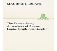 Maurice Leblanc The Extraordinary Adventures of Arsene Lupin, Gentleman-Burglar Maurice Leblanc Multicolor