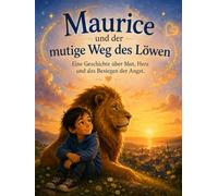 Maurice und der mutige Weg des Löwen: Eine Geschichte über Mut, Herz und das Besiegen der Angst