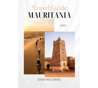 MAURITANIA TRAVEL GUIDE 2025: Complete with Tips, Maps, Prices and more - Explore Sahara Routes, Ancient Cities & Coastal Wildlife