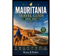 MAURITANIA TRAVEL GUIDE 2026-2027: Your Practical Companion to Desert Adventures, Ancient Caravan Towns, Atlantic Coastlines, Local Culture, Wildlife, Food, Transportation, and Unforgettable Experiences
