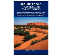 MAURITANIA TRAVEL GUIDE FOR BEGINNERS: The Updated Concise Guide for Planning a Trip to Mauritania Including Top Destinations,Culture,Outdoor Activities,Cuisine and Getting Around