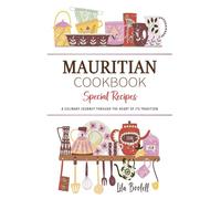 Mauritian Cookbook . A Culinary Journey through the Heart of Its Tradition: Celebrating Tradition, Flavor, and the Essence of Mauritian Cuisine