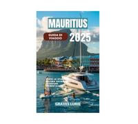 MAURITIUS GUIDA DI VIAGGIO 2025: Scopri le spiagge cultura cucina relax e avventure indimenticabili