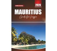 MAURITIUS GUIDA DI VIAGGIO 2026: Spiagge, lagune, tesori culturali, avventure all'aria aperta e consigli essenziali per un'esperienza indimenticabile sull'isola