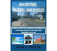 MAURITIUS REISEFÜHRER 2025: Entdecken Sie die Top-Attraktionen, Geheimtipps und kulturellen Highlights der Insel mit praktischen Tipps für jeden Reisenden