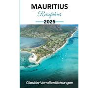 MAURITIUS REISEFÜHRER 2025: Weniger planen, mehr genießen: Der einzige Reiseführer, den Sie brauchen, um clever zu reisen, sicher zu bleiben und jeden Moment auf Mauritius zu genießen.