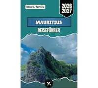 MAURITIUS REISEFÜHRER 2026-2027: Entdecken Sie die Strände des Indischen Ozeans, seine malerischen Landschaften, sein kulturelles Erbe, seine Outdoor-Abenteuer und seine authentischen Erlebnisse