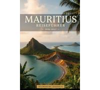 MAURITIUS REISEFÜHRER 2026-2027: Entdecken Sie Port Louis, Grand Baie, Le Morne Brabant, Chamarel, Île aux Cerfs, Black River Gorges, Pamplemousses, ... praktische Tipps und perfekte Reiserouten