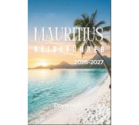 Mauritius Reiseführer 2026-2027: Wandern Sie durch die Black River Gorges, fotografieren Sie die siebenfarbige Erde und erreichen Sie Wasserfälle, ... auf Vulkane jenseits der Küste.