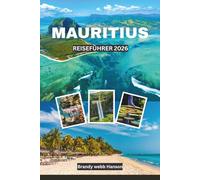 MAURITIUS REISEFÜHRER 2026: Entdecken Sie die Strände des Indischen Ozeans in Afrika mit Sehenswürdigkeiten, Inselküche, Traditionen, Outdoor-Abenteuern und Wellness-Ausflügen