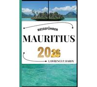 MAURITIUS REISEFÜHRER: Ihr Reisebegleiter zum Wandern, Erkunden und Genießen der Highlights dieses Reiseziels, das man unbedingt besuchen muss (Weltreise-Serie)