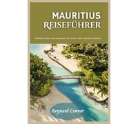Mauritius Reiseführer: Strände, Kultur und Abenteuer im Herzen des Indischen Ozeans (Weltwunder: Deine Reise zu den Verborgenen Schätzen und Ikonen der Erde)