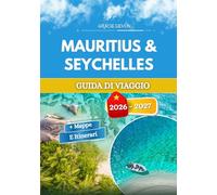 MAURITIUS & SEYCHELLES GUIDA DI VIAGGIO 2026 - 2027: Due mondi diversi tenuti insieme dalla stessa profonda corrente blu.
