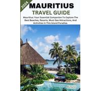 MAURITIUS TRAVEL GUIDE 2024: Mauritius: Your Essential Companion To Explore The Best Beaches, Resorts, Must-See Attractions, And Activities In This Island Paradise.