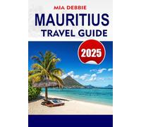 MAURITIUS Travel Guide 2025: Discover the best of Mauritius: pristine beaches, vibrant culture and unforgettable adventures
