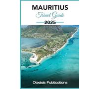 MAURITIUS TRAVEL GUIDE 2025: Plan Less, Enjoy More: The Only Guide You Need to Travel Smart, Stay Safe, and Savor Every Moment in Mauritius"