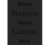 Maurizio Cattelan: Breath Ghosts Blind