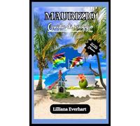 MAURIZIO GUIDA DI VIAGGIO 2025: Scopri splendide spiagge, una ricca cultura, avventure emozionanti, viaggi ecologici, soggiorni di lusso, sapori ... per un'indimenticabile vacanza sull'isola.