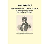 Mauro Giuliani: Selected pieces and 12 Waltzes - Opus 21 In Tablature and Modern Notation For Baritone Ukulele