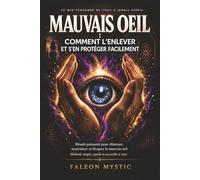 MAUVAIS ŒIL : COMMENT L'ENLEVER ET S'EN PROTÉGER FACILEMENT: Rituels simples, rapides et puissants pour annuler, neutraliser et éliminer le mauvais ... à pas accessible même sans aucune expérience