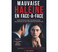 Mauvaise haleine en face-à-face: Guide pratique avant un rendez-vous, une réunion ou une conversation rapprochée (Rester impeccable sous pression)