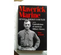 Maverick Marine: General Smedley D. Butler and the Contradictions of American Military History