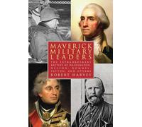 Maverick Military Leaders: The Extraordinary Battles of Washington, Nelson, Patton, Rommel, and Others