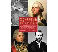 Maverick Military Leaders: The Extraordinary Battles of Washington, Nelson, Patton, Rommel, and Others