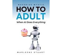 Maverick Mystic: How to Adult When AI Does Everything (Maverick Mystic™ Codex)